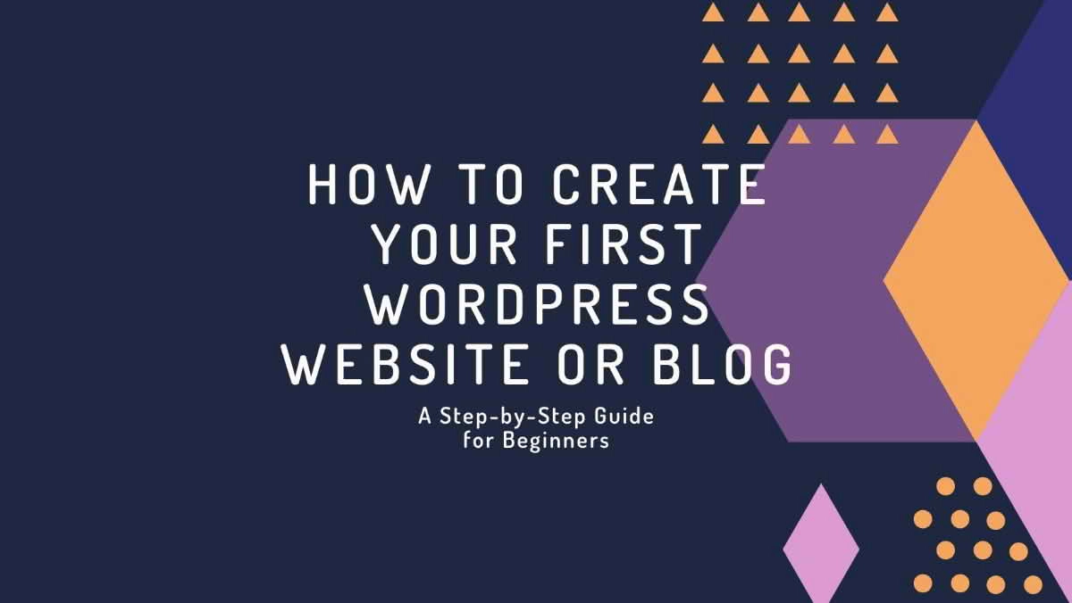 How to Create Your First WordPress Website or Blog: A Step-by-Step Guide for Beginners